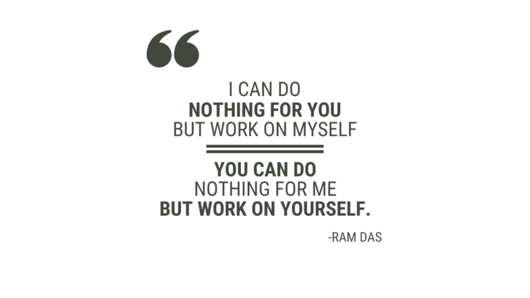 I can do nothing for you but work on myself, you can do nothing for me but work on yourself. Quote by Ram Das