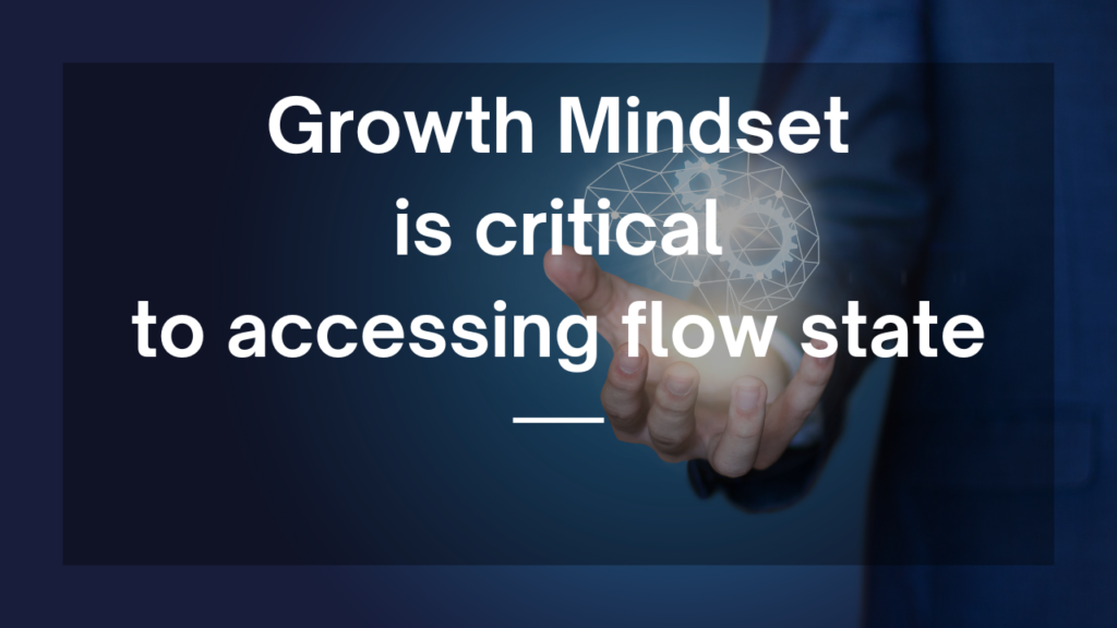Growth Mindset is critical to accessing flow state